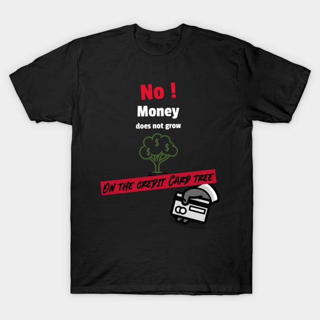 No money does not grow on the credit card tree T-Shirt by DiMarksales